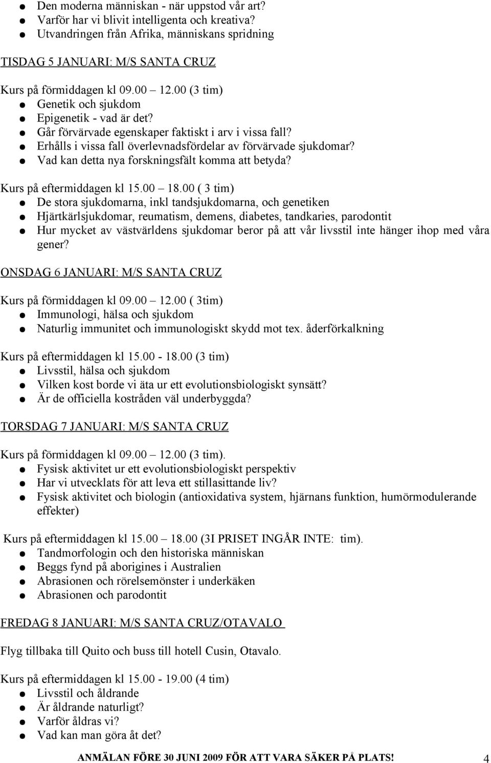 Vad kan detta nya forskningsfält komma att betyda? Kurs på eftermiddagen kl 15.00 18.