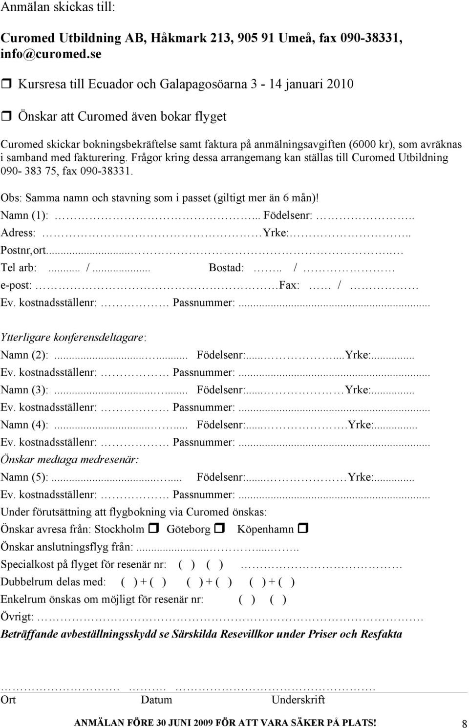 samband med fakturering. Frågor kring dessa arrangemang kan ställas till Curomed Utbildning 090-383 75, fax 090-38331. Obs: Samma namn och stavning som i passet (giltigt mer än 6 mån)! Namn (1):.