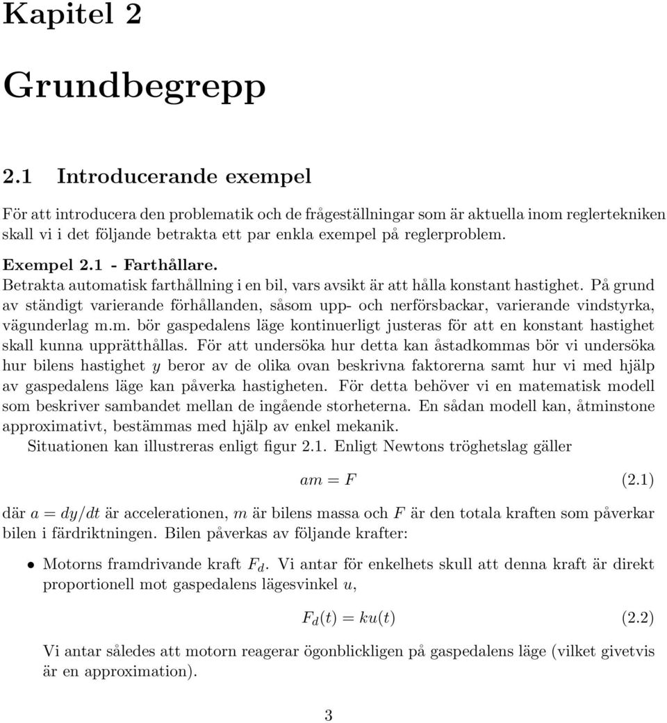 reglerproblem. Exempel 2.1 - F a rth å lla re. B etrakta automatisk farthållning i en bil, v ars av sikt är att hålla konstant hastighet.