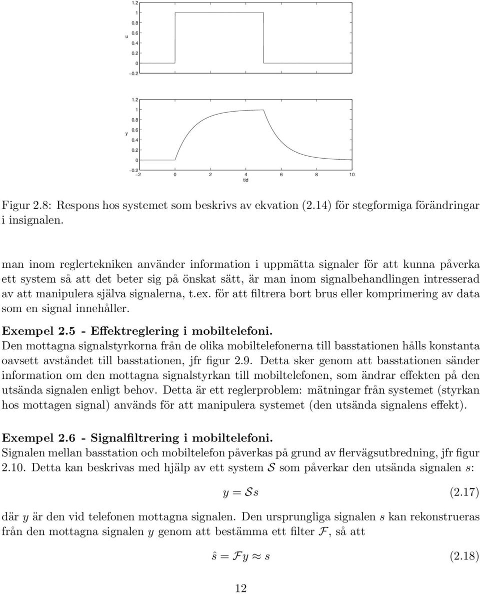 själva signalerna, t.ex. för att filtrera bort brus eller komprimering av data som en signal innehåller. Exempel 2.5 - Eff ektreglering i mobiltelefoni.