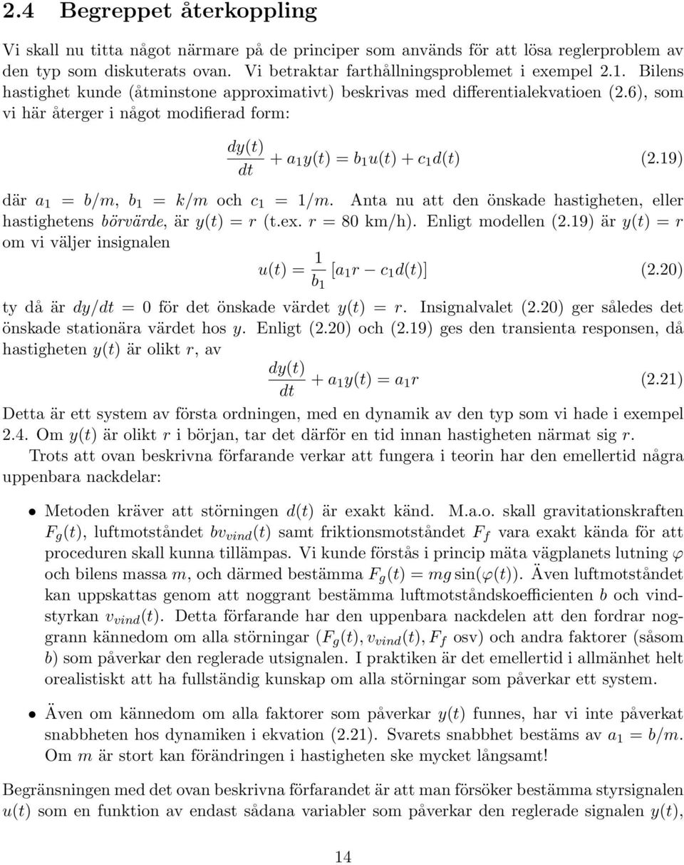 19) där a 1 = b/m, b 1 = k/m och c 1 = 1/m. Anta nu att den önskade hastigheten, eller hastighetens börvärde, är y(t) = r (t.ex. r = 80 km/ h). Enligt modellen (2.