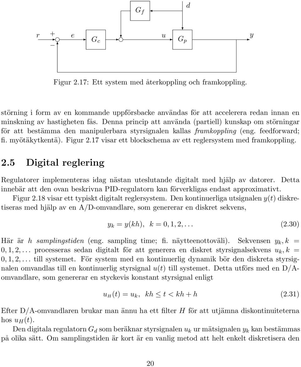 17 visar ett blockschema av ett reglersystem med framkoppling. 2.5 Digital reglering Regulatorer implementeras idag nästan uteslutande digitalt med hjälp av datorer.