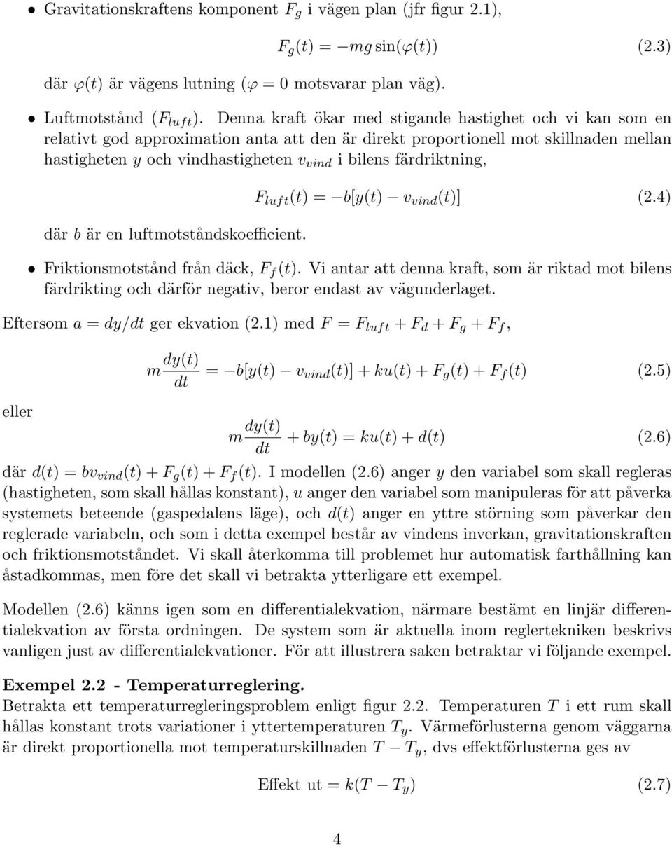 färdriktning, där b är en luftmotståndskoeffi cient. F lu ft (t) = b[y(t) v v in d (t)] (2.4) Friktionsmotstånd från däck, F f (t).