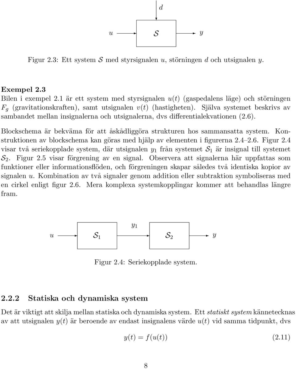 Själva systemet beskrivs av sambandet mellan insignalerna och utsignalerna, dvs differentialekvationen (2.6). Blockschema är bekväma för att åskådliggöra strukturen hos sammansatta system.