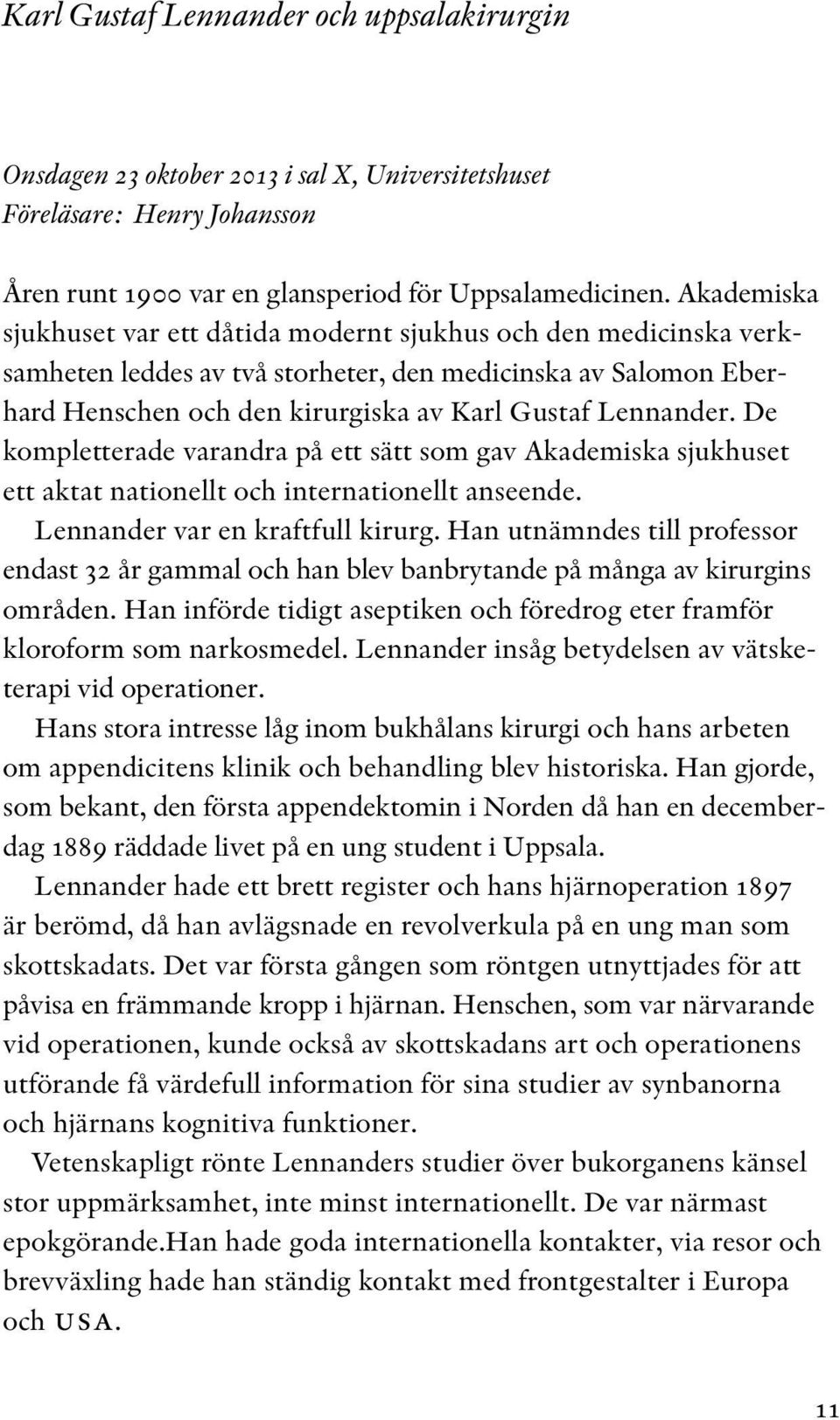 De kompletterade varandra på ett sätt som gav Akademiska sjukhuset ett aktat nationellt och internationellt anseende. Lennander var en kraftfull kirurg.