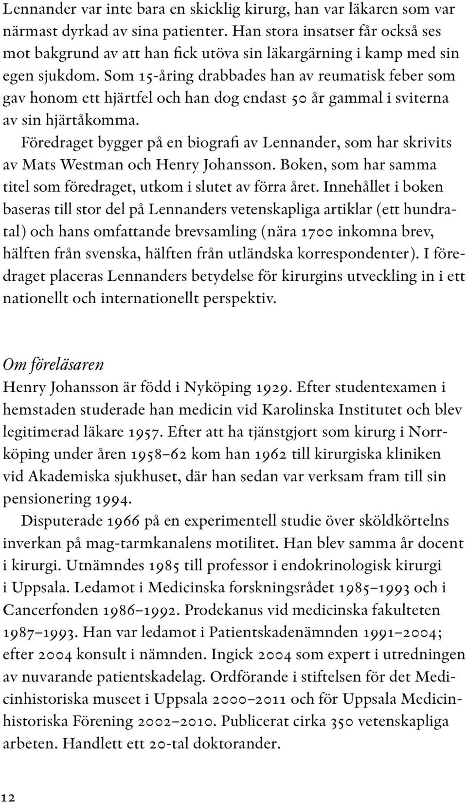 Som 15-åring drabbades han av reumatisk feber som gav honom ett hjärtfel och han dog endast 50 år gammal i sviterna av sin hjärtåkomma.