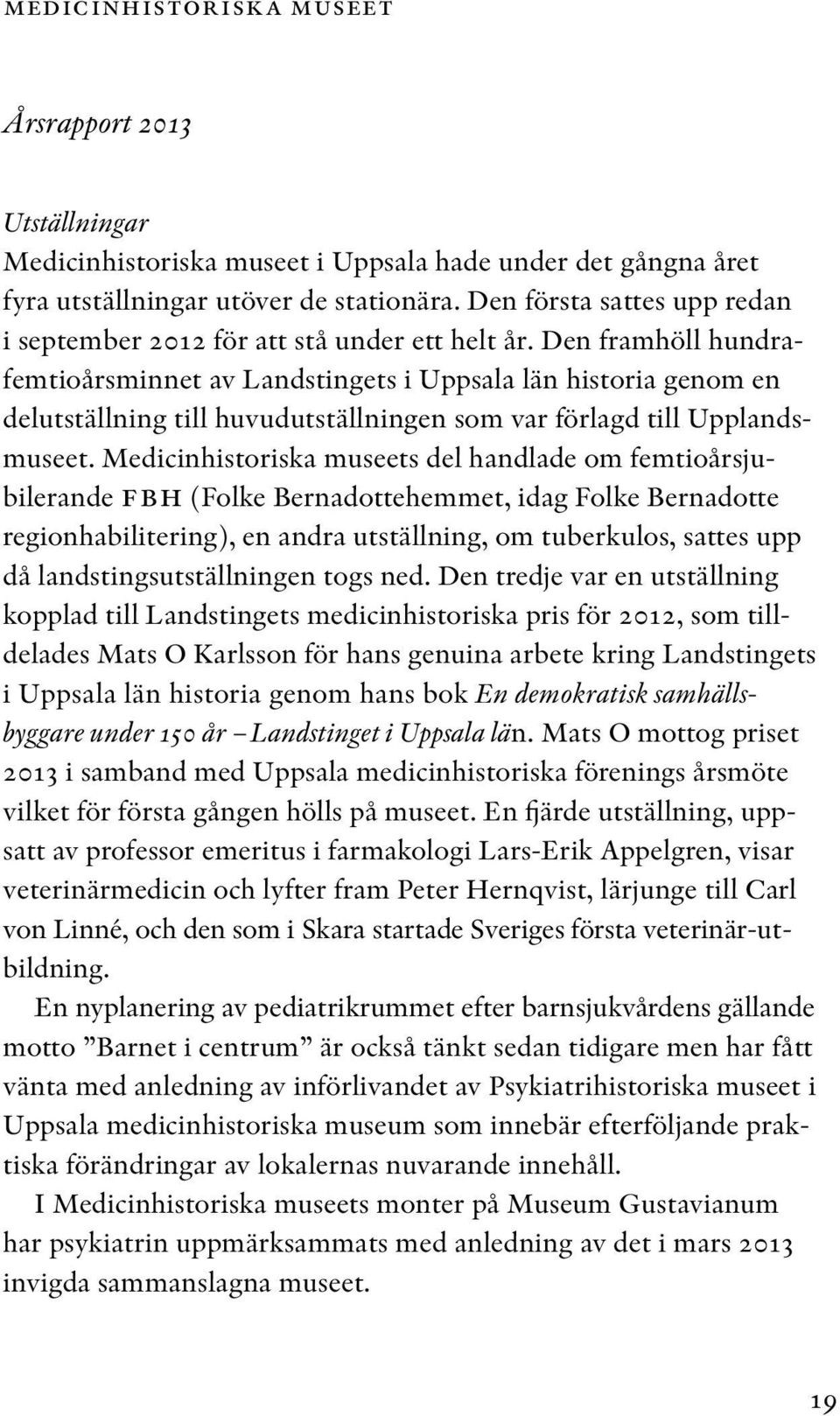 Den framhöll hundrafemtioårsminnet av Landstingets i Uppsala län historia genom en delutställning till huvudutställningen som var förlagd till Upplandsmuseet.