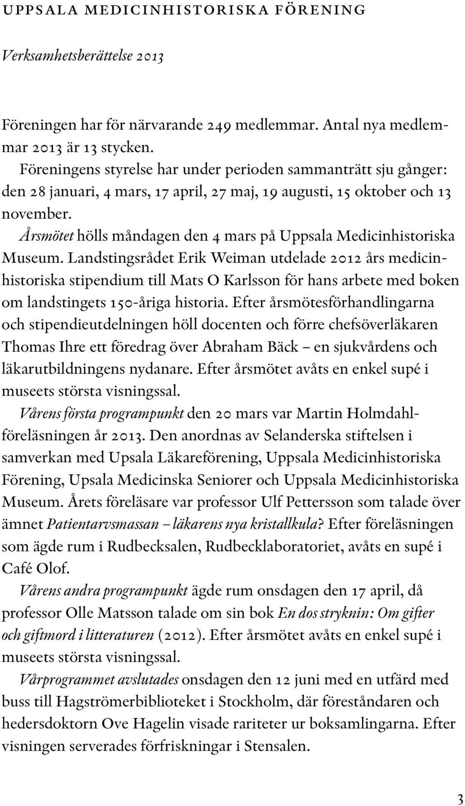 Årsmötet hölls måndagen den 4 mars på Uppsala Medicinhistoriska Museum.