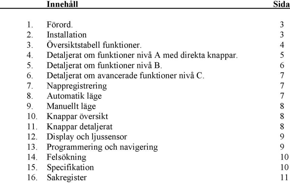 Detaljerat om avancerade funktioner nivå C. 7 7. Nappregistrering 7 8. Automatik läge 7 9. Manuellt läge 8 10.