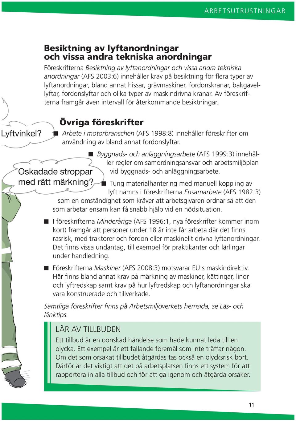 blad aat hissar, grävmaskier, fordoskraar, bakgavellyftar, fordoslyftar och olika typer av maskidriva kraar. Av föreskriftera framgår äve itervall för återkommade besiktigar.