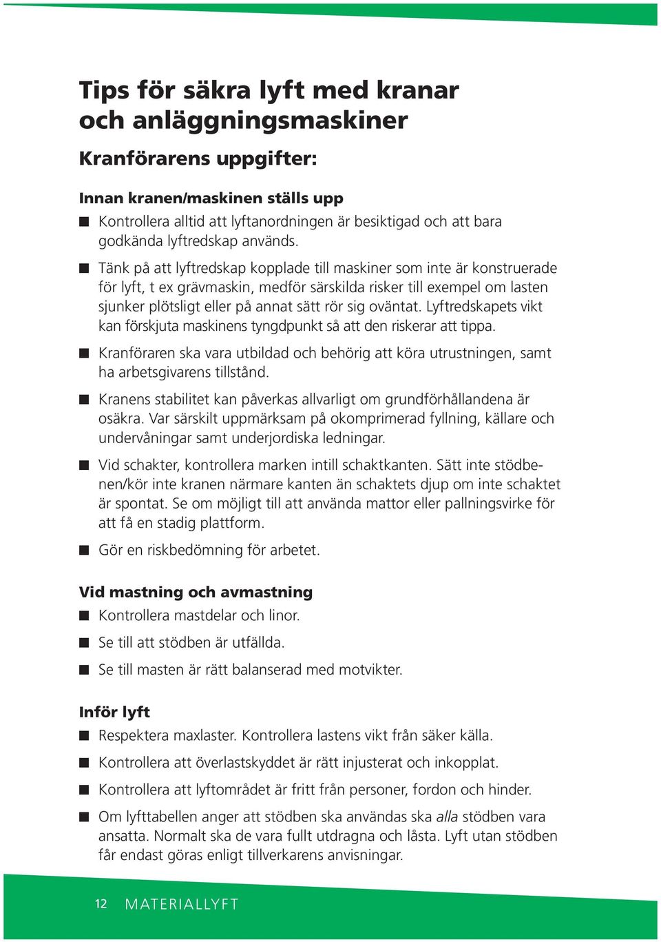 Lyftredskapets vikt ka förskjuta maskies tygdpukt så att de riskerar att tippa. Kraförare ska vara utbildad och behörig att köra utrustige, samt ha arbetsgivares tillståd.