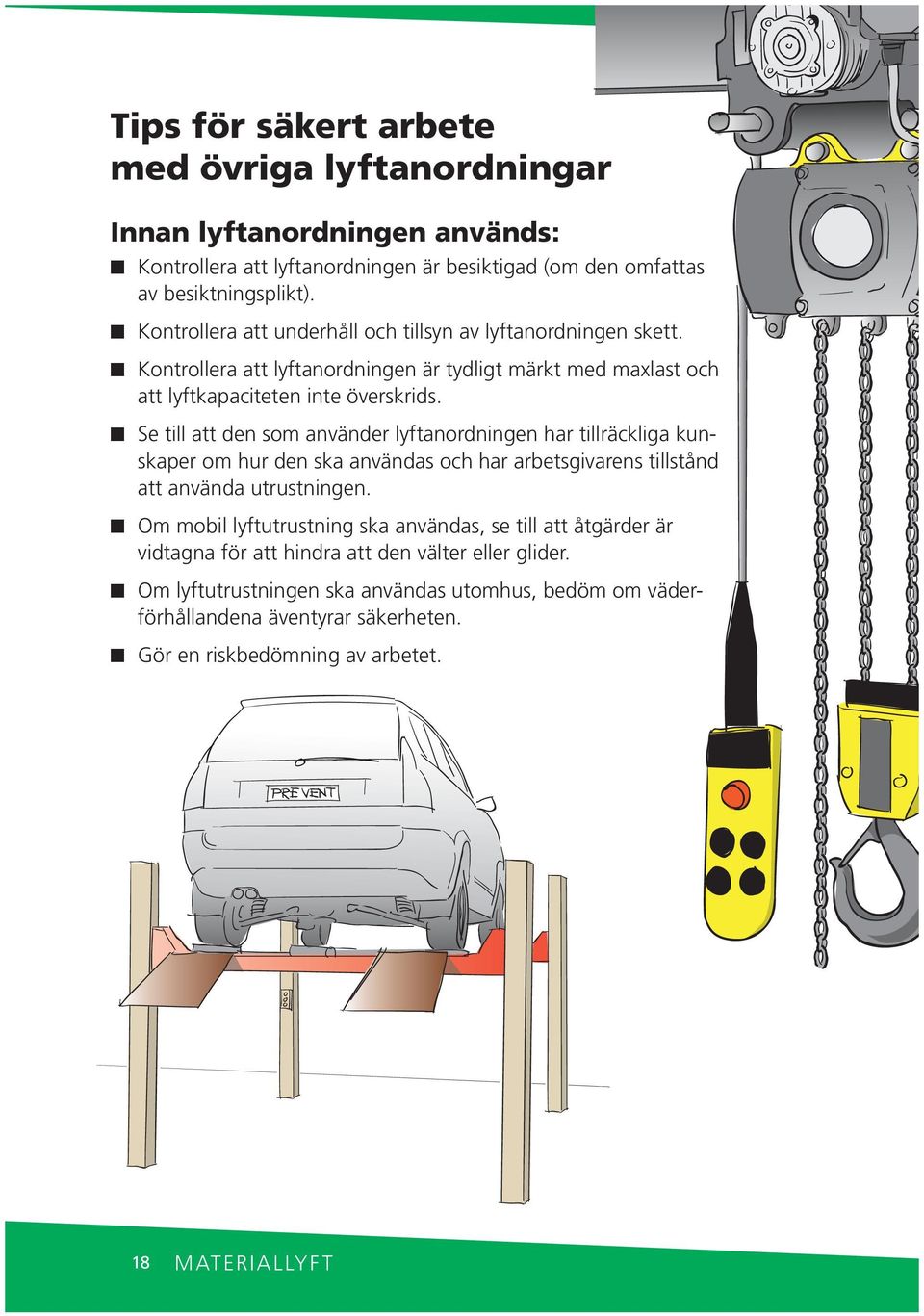 Se till att de som aväder lyftaordige har tillräckliga kuskaper om hur de ska avädas och har arbetsgivares tillståd att aväda utrustige.