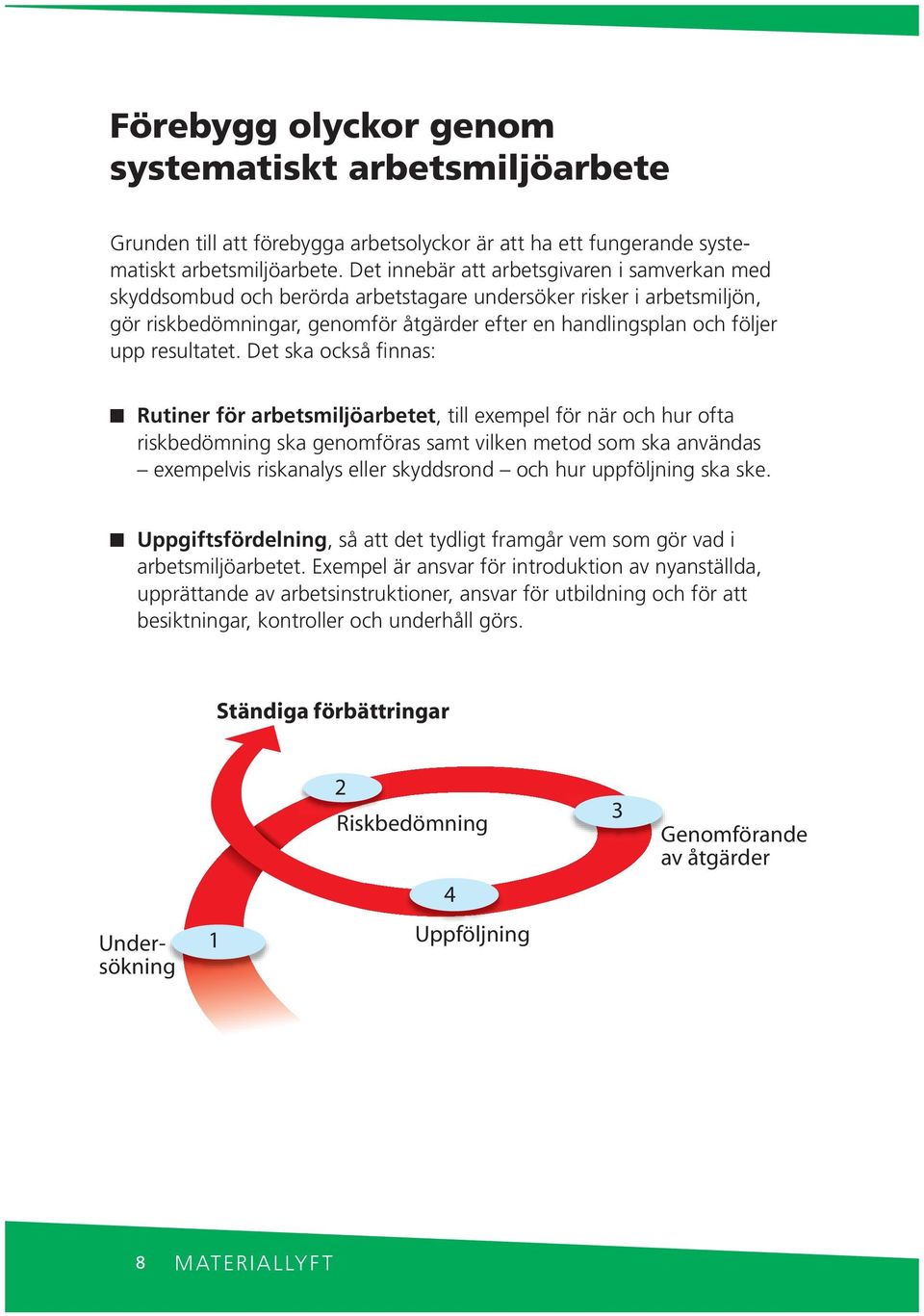 Det ska också fias: Rutier för arbetsmiljöarbetet, till exempel för är och hur ofta riskbedömig ska geomföras samt vilke metod som ska avädas exempelvis riskaalys eller skyddsrod och hur uppföljig