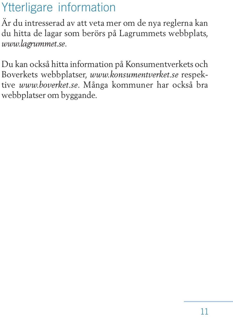 Du kan också hitta information på Konsumentverkets och Boverkets webbplatser, www.