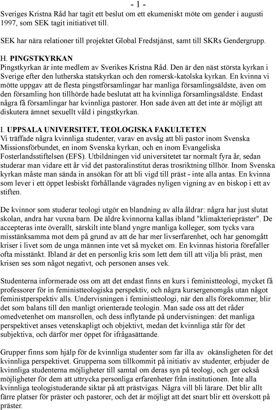 Den är den näst största kyrkan i Sverige efter den lutherska statskyrkan och den romersk-katolska kyrkan.