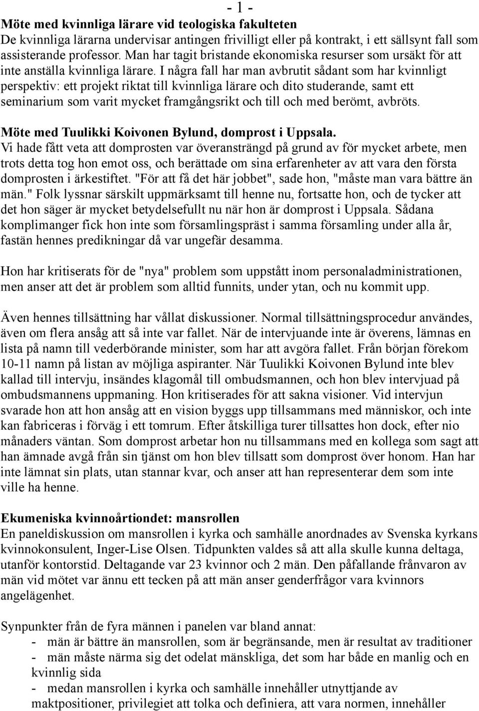 I några fall har man avbrutit sådant som har kvinnligt perspektiv: ett projekt riktat till kvinnliga lärare och dito studerande, samt ett seminarium som varit mycket framgångsrikt och till och med