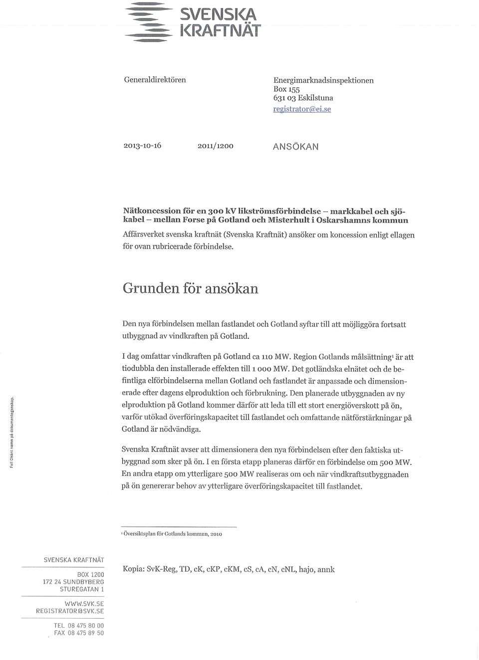 (Svenska Kraftnät) ansöker om koncession enligt ellagen för ovan rubricerade förbindelse.
