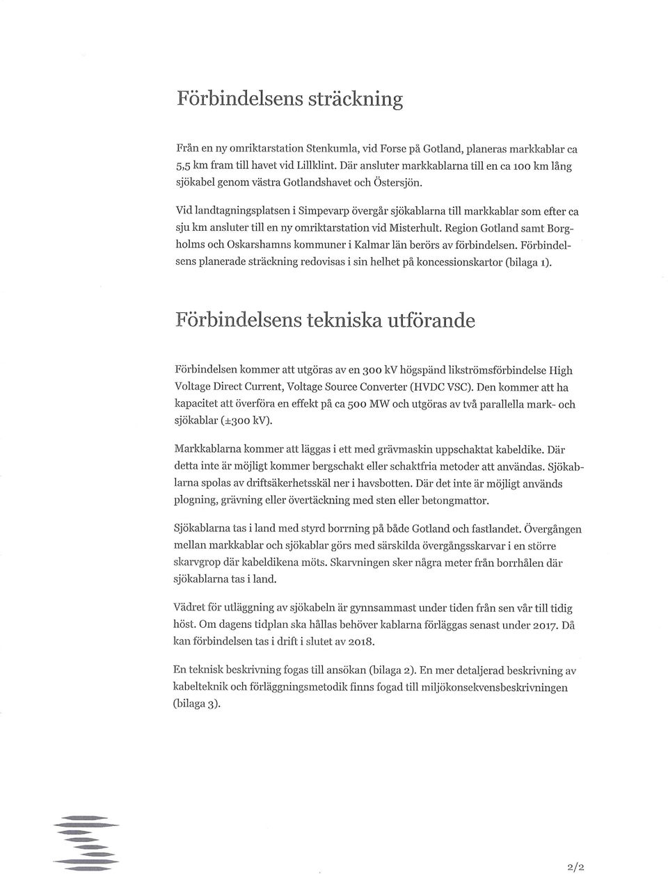 Vid landtagningsplatsen i Simpevarp övergår sjökablarna till markkablar som efter ca sju km ansluter till en ny omriktarstation vid Misterhult.