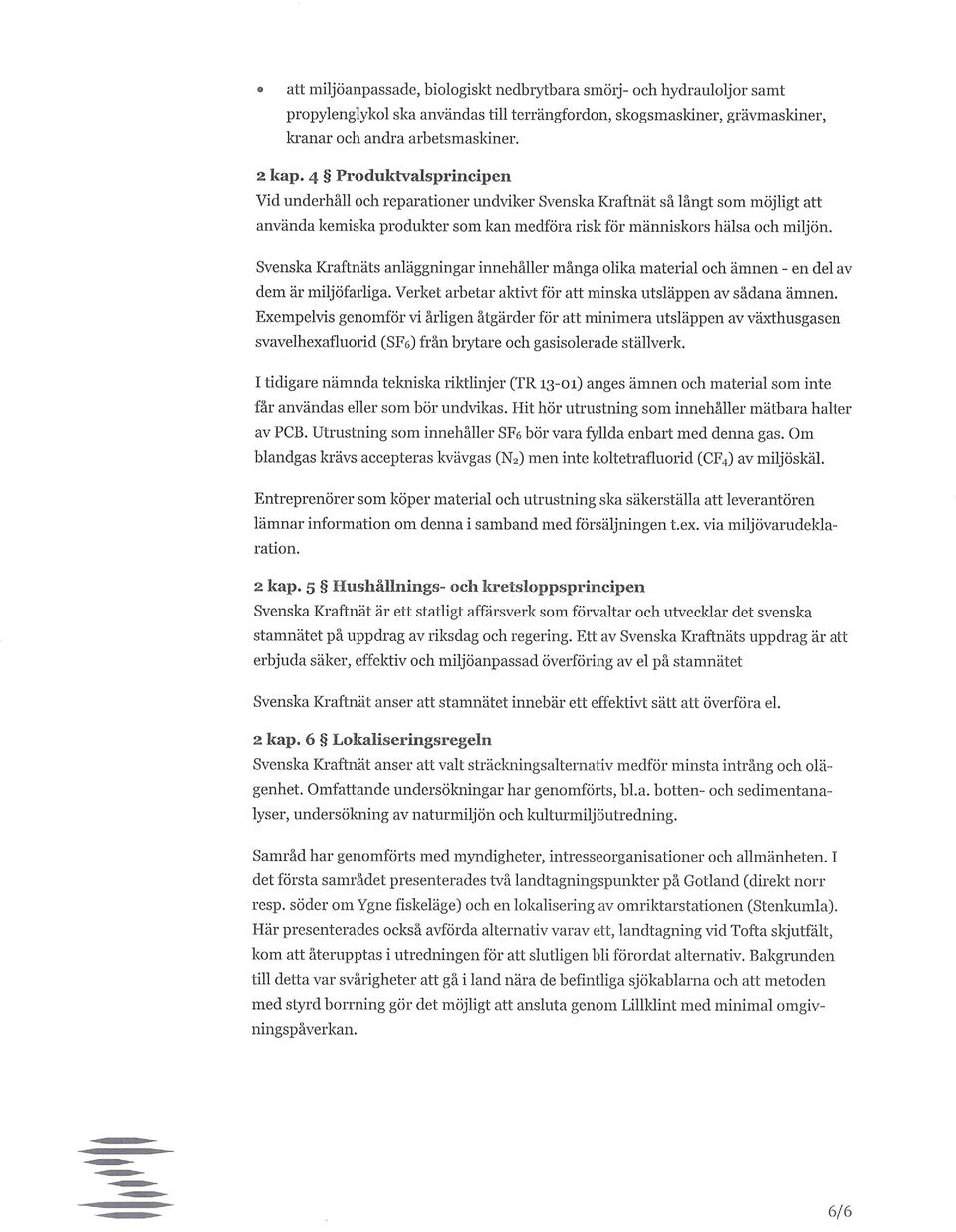 Svenska Kraftnäts anläggningar innehåller många olika material och ämnen - en del av dem är miljöfarliga. Verket arbetar aktivt för att minska utsläppen av sådana ämnen.