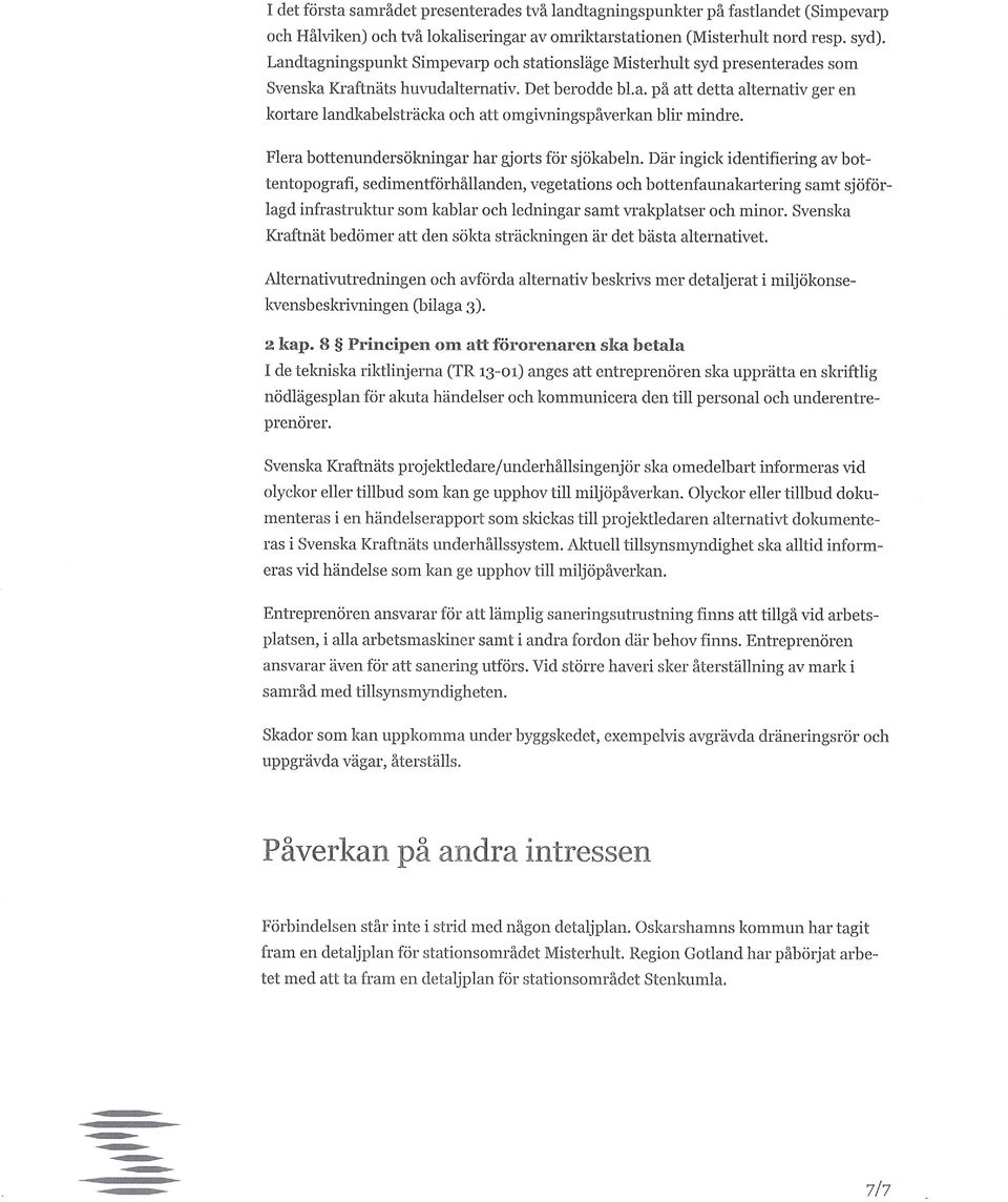 Flera bottenundersökningar har gjorts för sjökabeln.