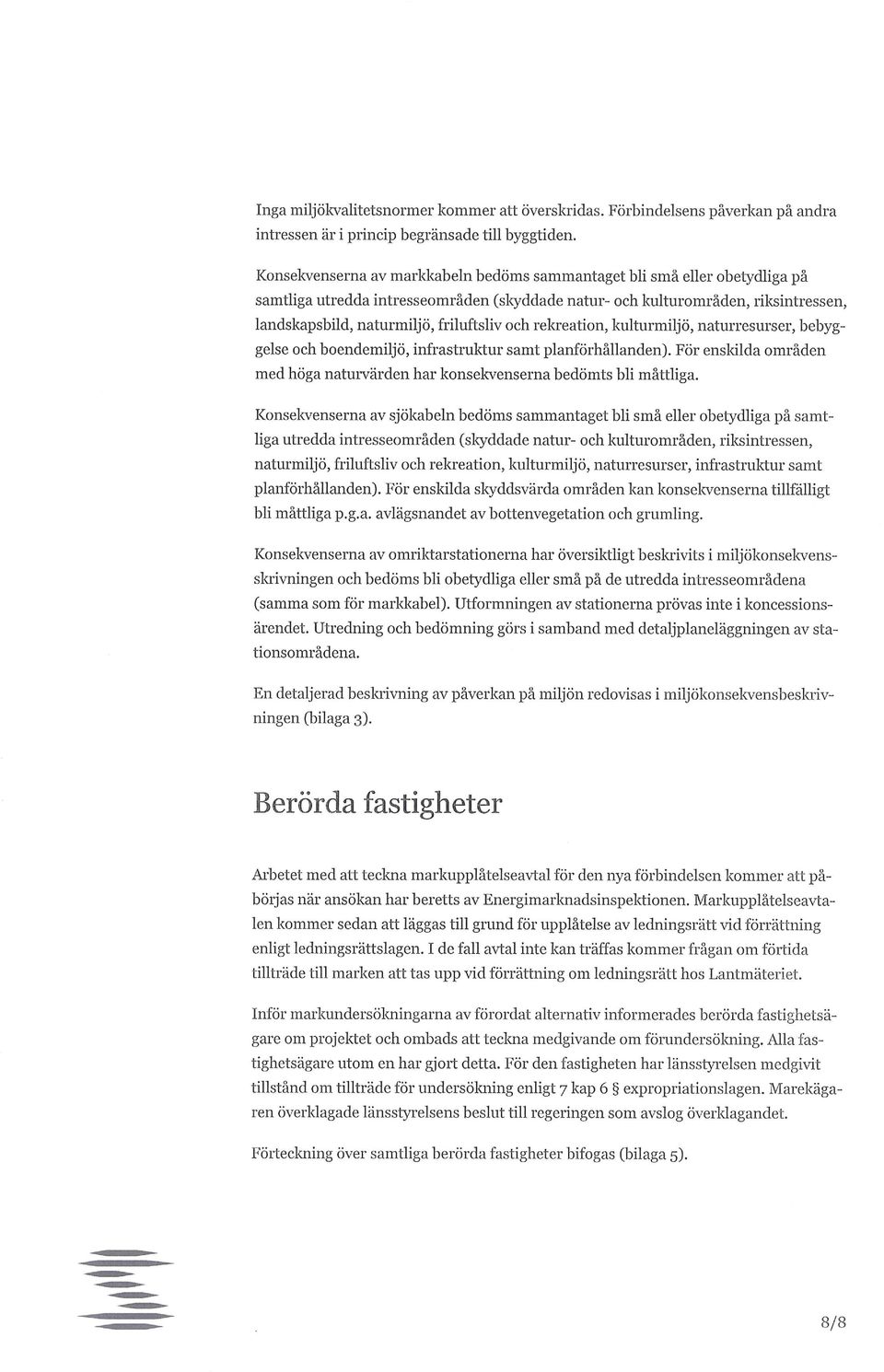 och rekreation, kulturmiljö, naturresurser, bebyggelse och boendemiljö, infrastruktur samt planförhållanden). För enskilda områden med höga naturvärden har konsekvenserna bedömts bli måttliga.