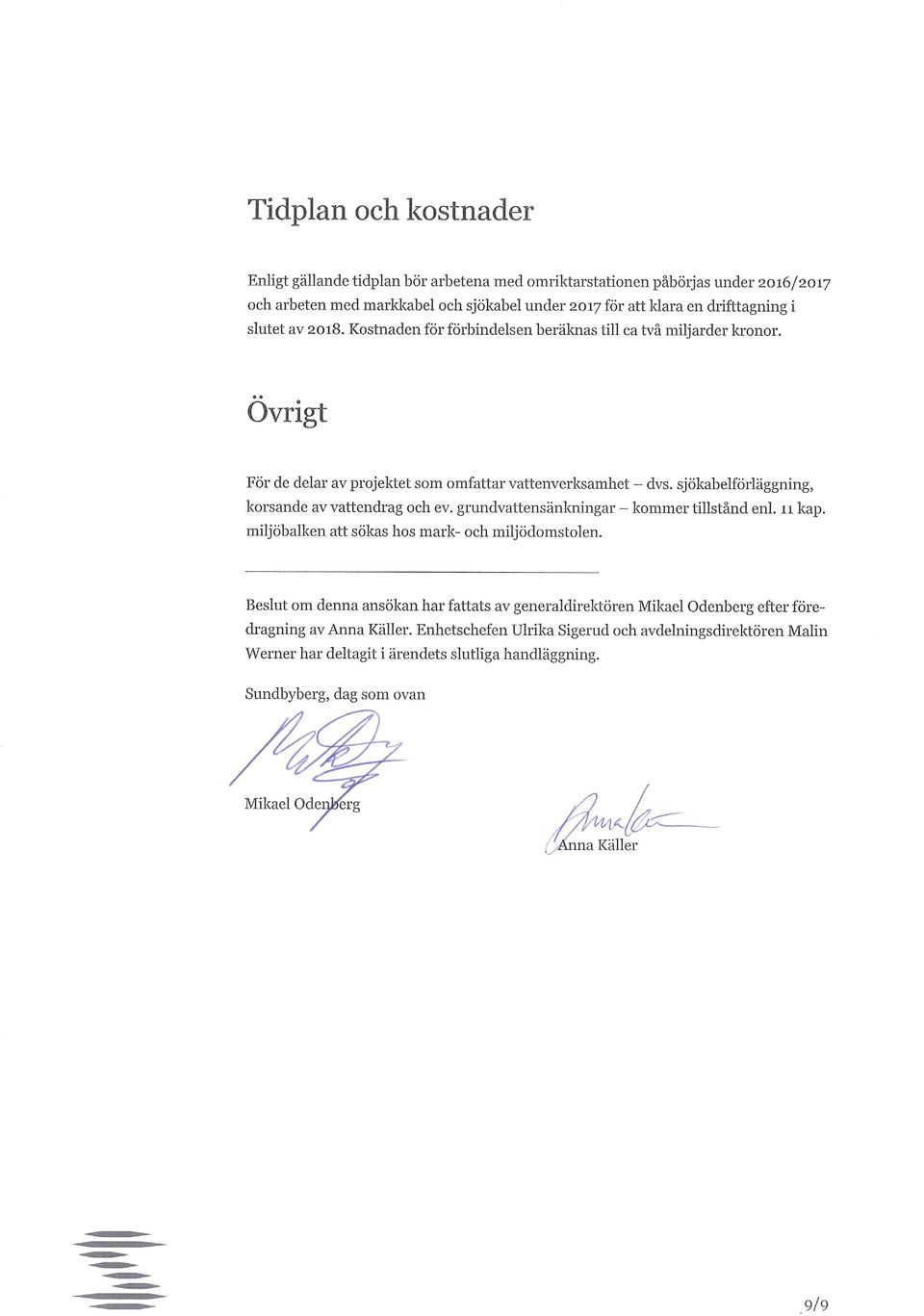 sjökabelförläggning, korsande av vattendrag och ev. grundvattensänlaiingar - kommer tillstånd enl. 11 kap. miljöbalken att sökas hos mark- och miljödomstolen.