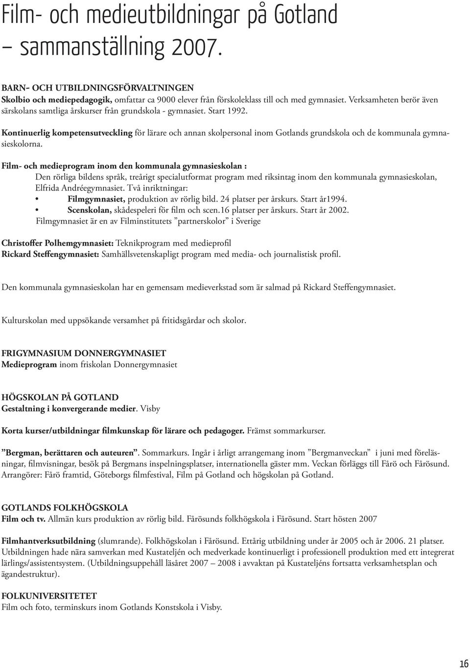 Kontinuerlig kompetensutveckling för lärare och annan skolpersonal inom Gotlands grundskola och de kommunala gymnasieskolorna.