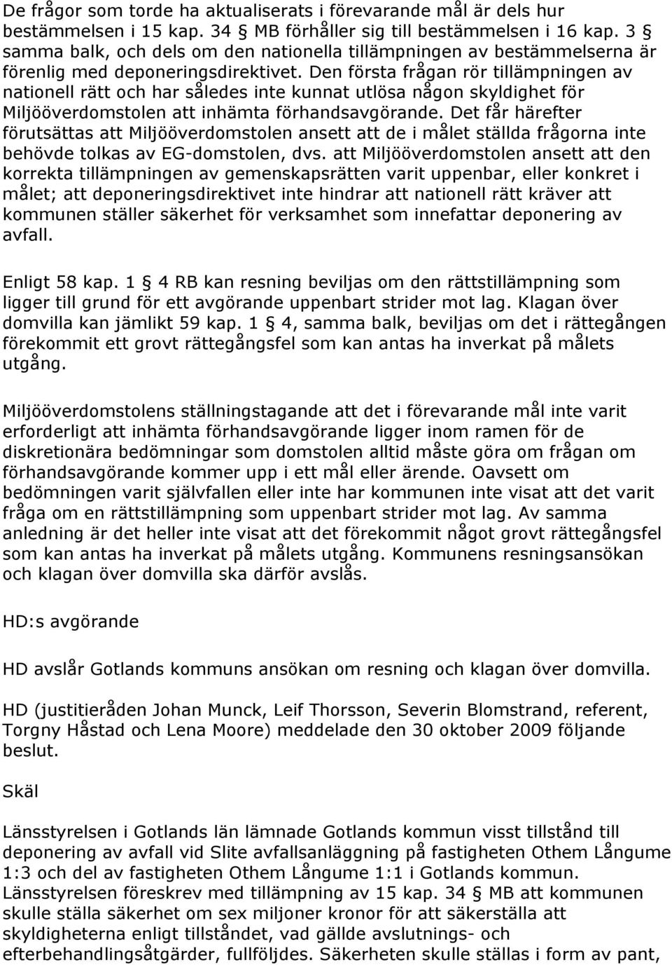 Den första frågan rör tillämpningen av nationell rätt och har således inte kunnat utlösa någon skyldighet för Miljööverdomstolen att inhämta förhandsavgörande.