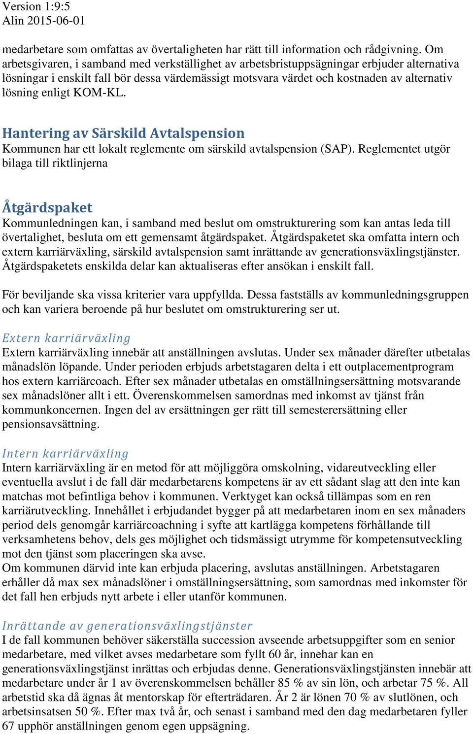 enligt KOM-KL. Hantering av Särskild Avtalspension Kommunen har ett lokalt reglemente om särskild avtalspension (SAP).