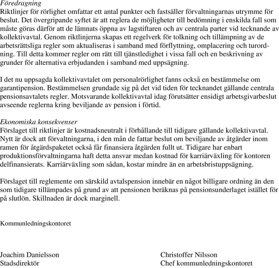 Genom riktlinjerna skapas ett regelverk för tolkning och tillämpning av de arbetsrättsliga regler som aktualiseras i samband med förflyttning, omplacering och turordning.