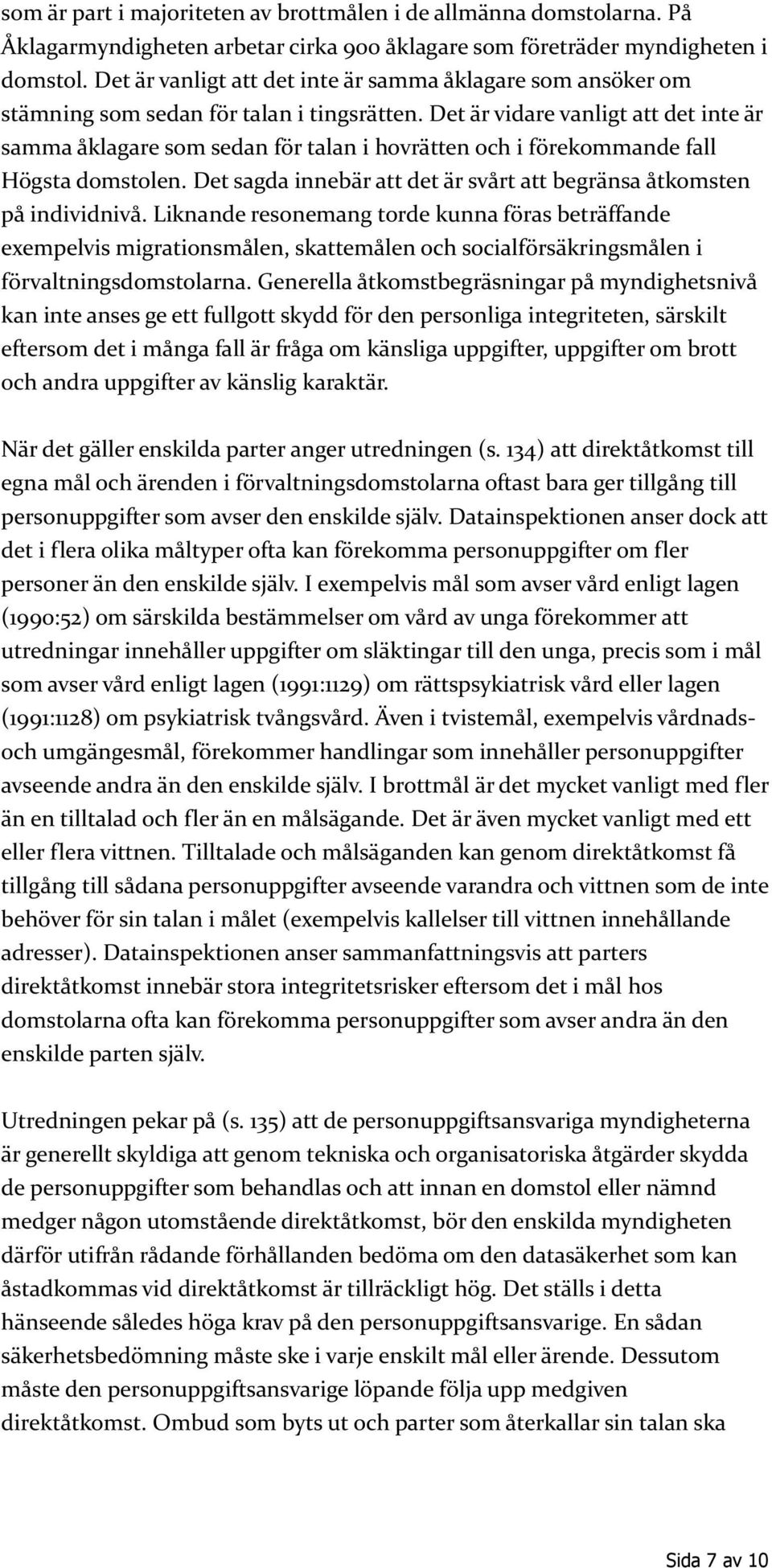 Det är vidare vanligt att det inte är samma åklagare som sedan för talan i hovrätten och i förekommande fall Högsta domstolen. Det sagda innebär att det är svårt att begränsa åtkomsten på individnivå.