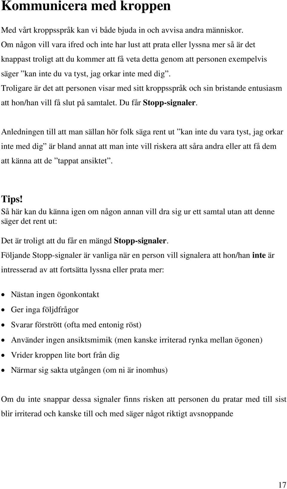 inte med dig. Troligare är det att personen visar med sitt kroppsspråk och sin bristande entusiasm att hon/han vill få slut på samtalet. Du får Stopp-signaler.