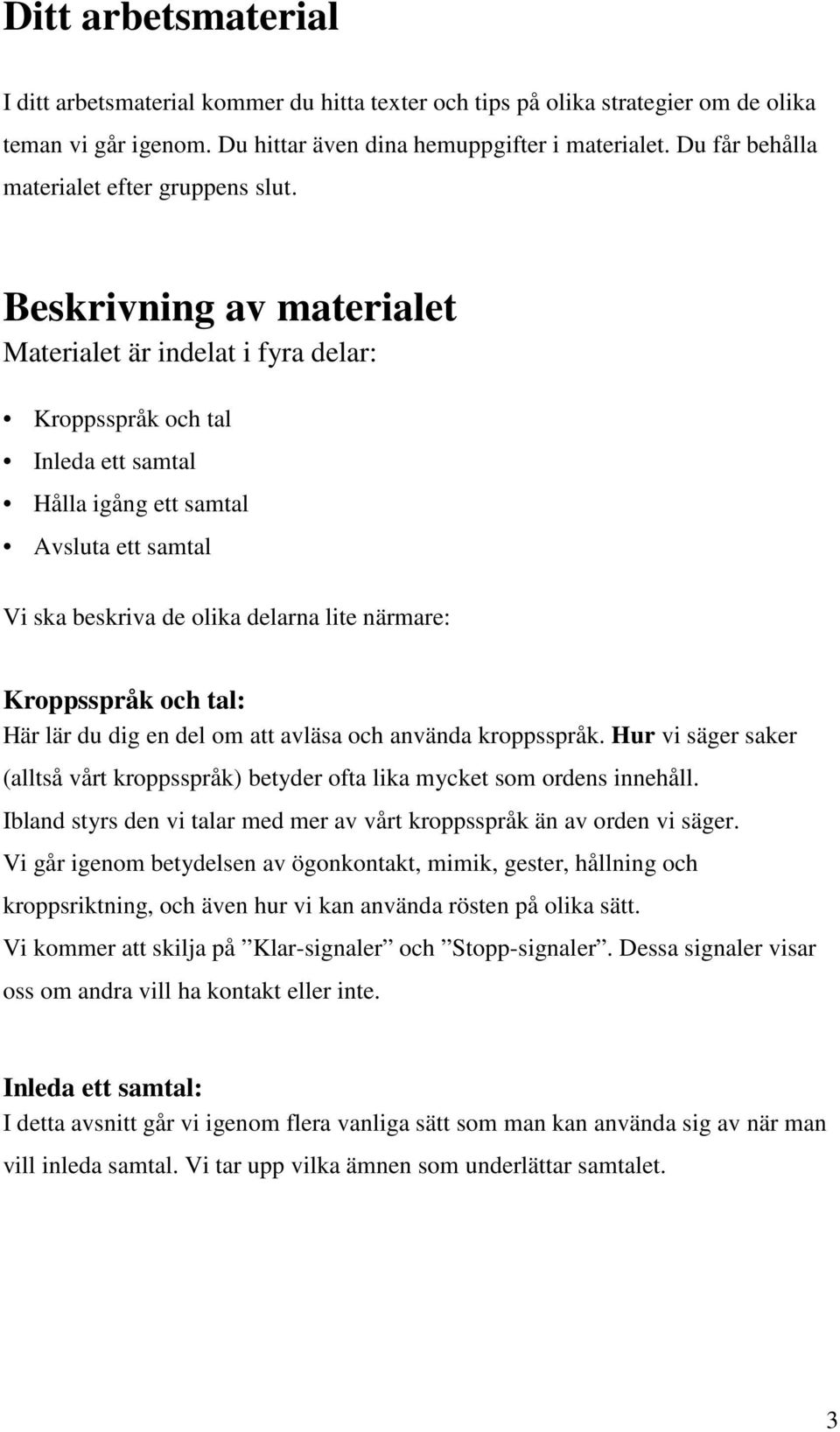 Beskrivning av materialet Materialet är indelat i fyra delar: Kroppsspråk och tal Inleda ett samtal Hålla igång ett samtal Avsluta ett samtal Vi ska beskriva de olika delarna lite närmare: