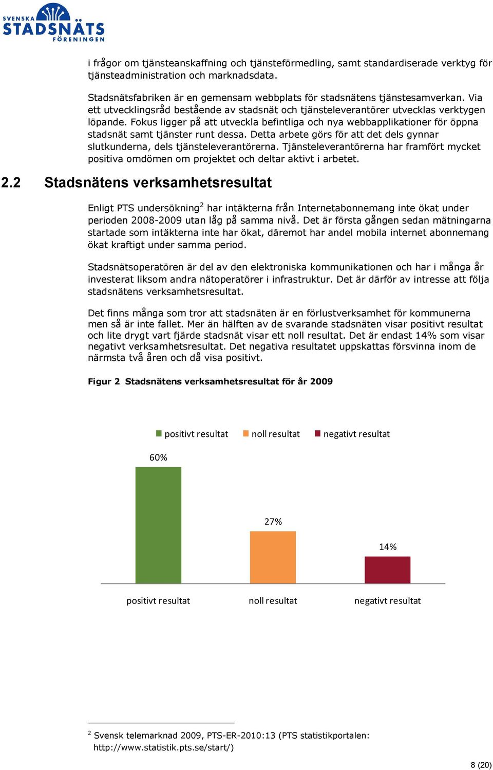 Fokus ligger på att utveckla befintliga och nya webbapplikationer för öppna stadsnät samt tjänster runt dessa. Detta arbete görs för att det dels gynnar slutkunderna, dels tjänsteleverantörerna.