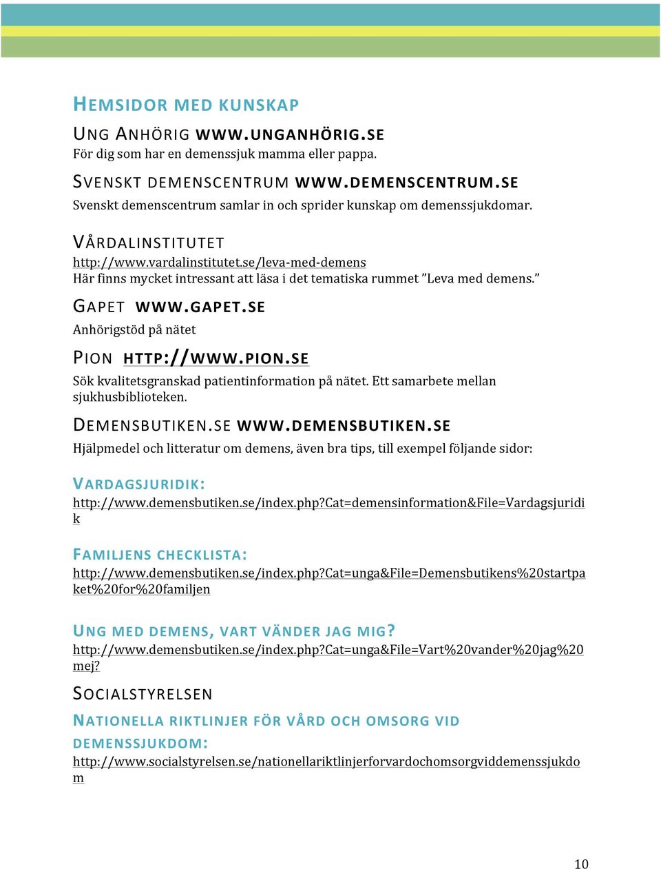 PION.SE Sök kvalitetsgranskad patientinformation på nätet. Ett samarbete mellan sjukhusbiblioteken. DEMENSBUTIKEN.