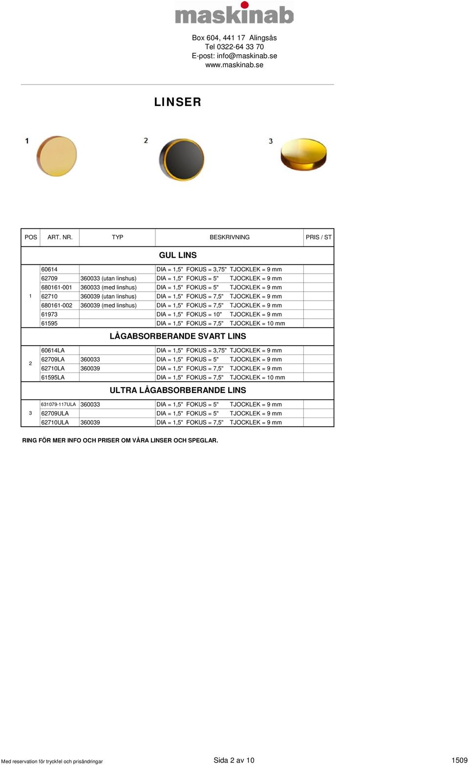 =,5" FOKUS = 7,5" TJOCKLEK = 0 mm LÅGABSORBERANDE SVART LINS 6064LA DIA =,5" FOKUS = 3,75" TJOCKLEK = 9 mm 6709LA 360033 DIA =,5" FOKUS = 5" TJOCKLEK = 9 mm 670LA 360039 DIA =,5" FOKUS = 7,5"