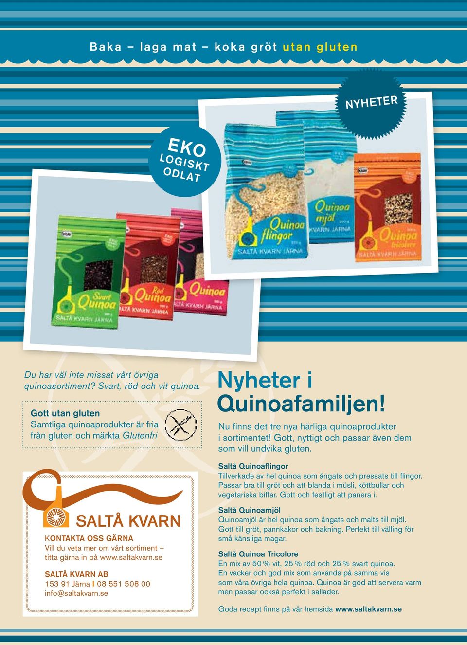 Gott, nyttigt och passar även dem som vill undvika gluten. Saltå Quinoaflingor Tillverkade av hel quinoa som ångats och pressats till flingor.