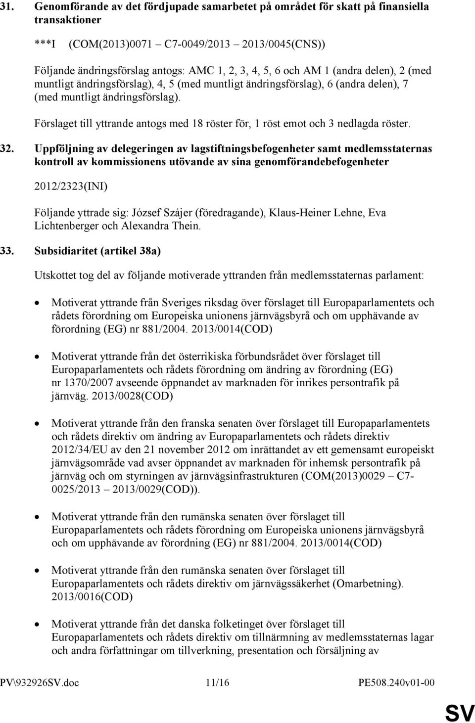 Förslaget till yttrande antogs med 18 röster för, 1 röst emot och 3 nedlagda röster. 32.