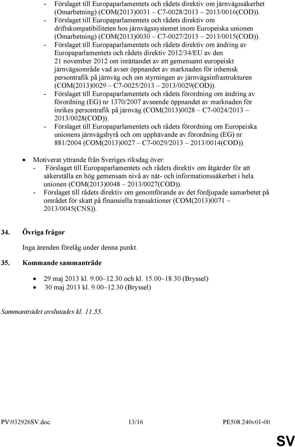 - Förslaget till Europaparlamentets och rådets direktiv om ändring av Europaparlamentets och rådets direktiv 2012/34/EU av den 21 november 2012 om inrättandet av ett gemensamt europeiskt