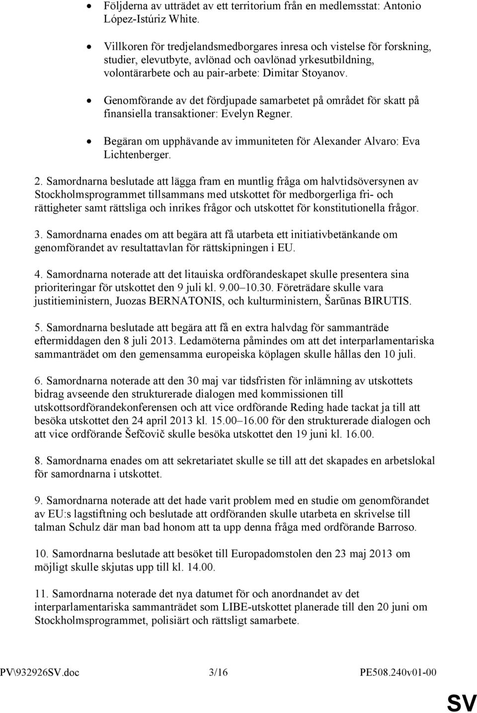 Genomförande av det fördjupade samarbetet på området för skatt på finansiella transaktioner: Evelyn Regner. Begäran om upphävande av immuniteten för Alexander Alvaro: Eva Lichtenberger. 2.