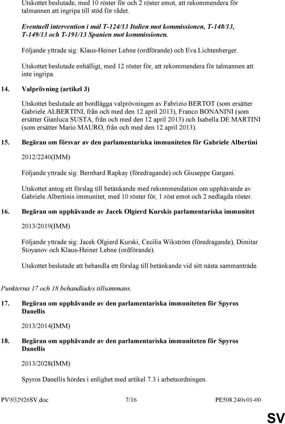 Utskottet beslutade enhälligt, med 12 röster för, att rekommendera för talmannen att inte ingripa. 14.