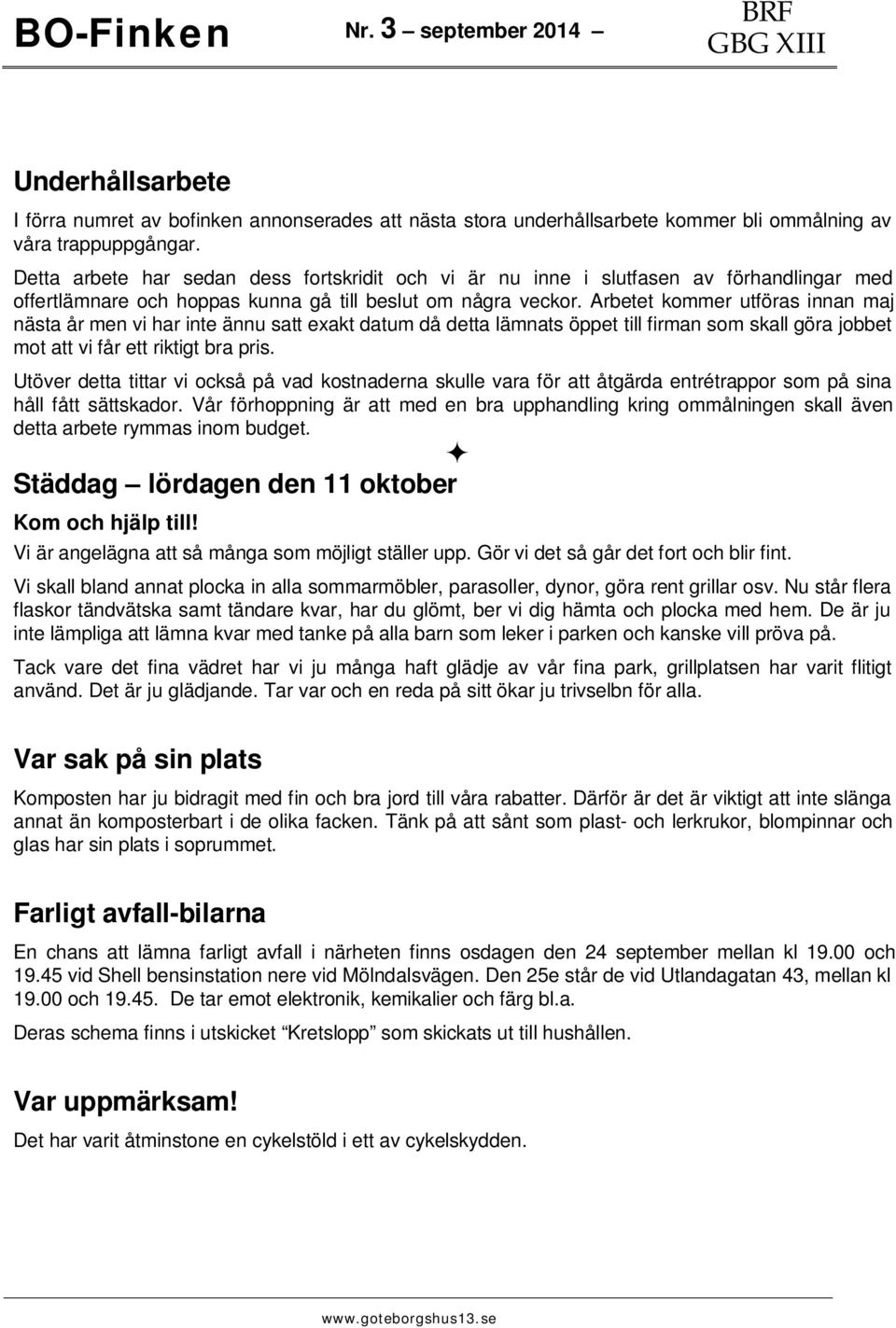 Arbetet kommer utfras innan maj nästa år men vi har inte ännu satt exakt datum då detta lämnats ppet till firman som skall gra jobbet mot att vi får ett riktigt bra pris.