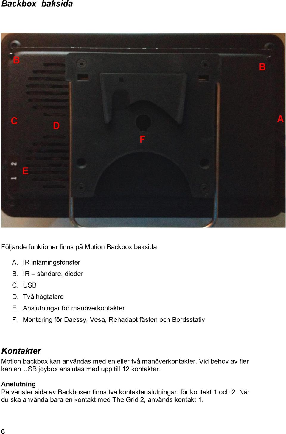 Montering för Daessy, Vesa, Rehadapt fästen och Bordsstativ Kontakter Motion backbox kan användas med en eller två manöverkontakter.