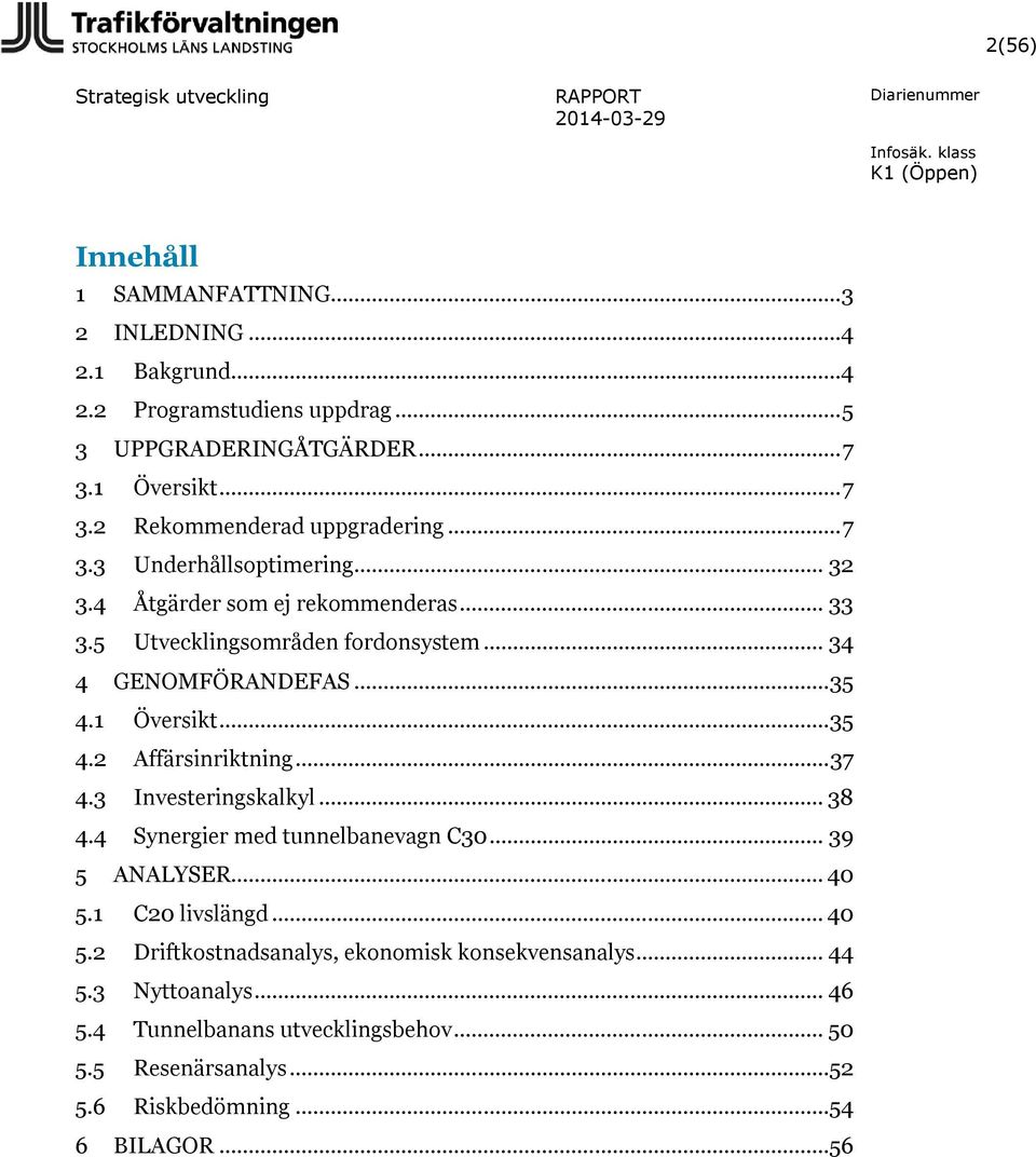 .. 37 4.3 Investeringskalkyl... 38 4.4 Synergier med tunnelbanevagn C30... 39 5 ANALYSER... 40 5.1 C20 livslängd... 40 5.2 Driftkostnadsanalys, ekonomisk konsekvensanalys.