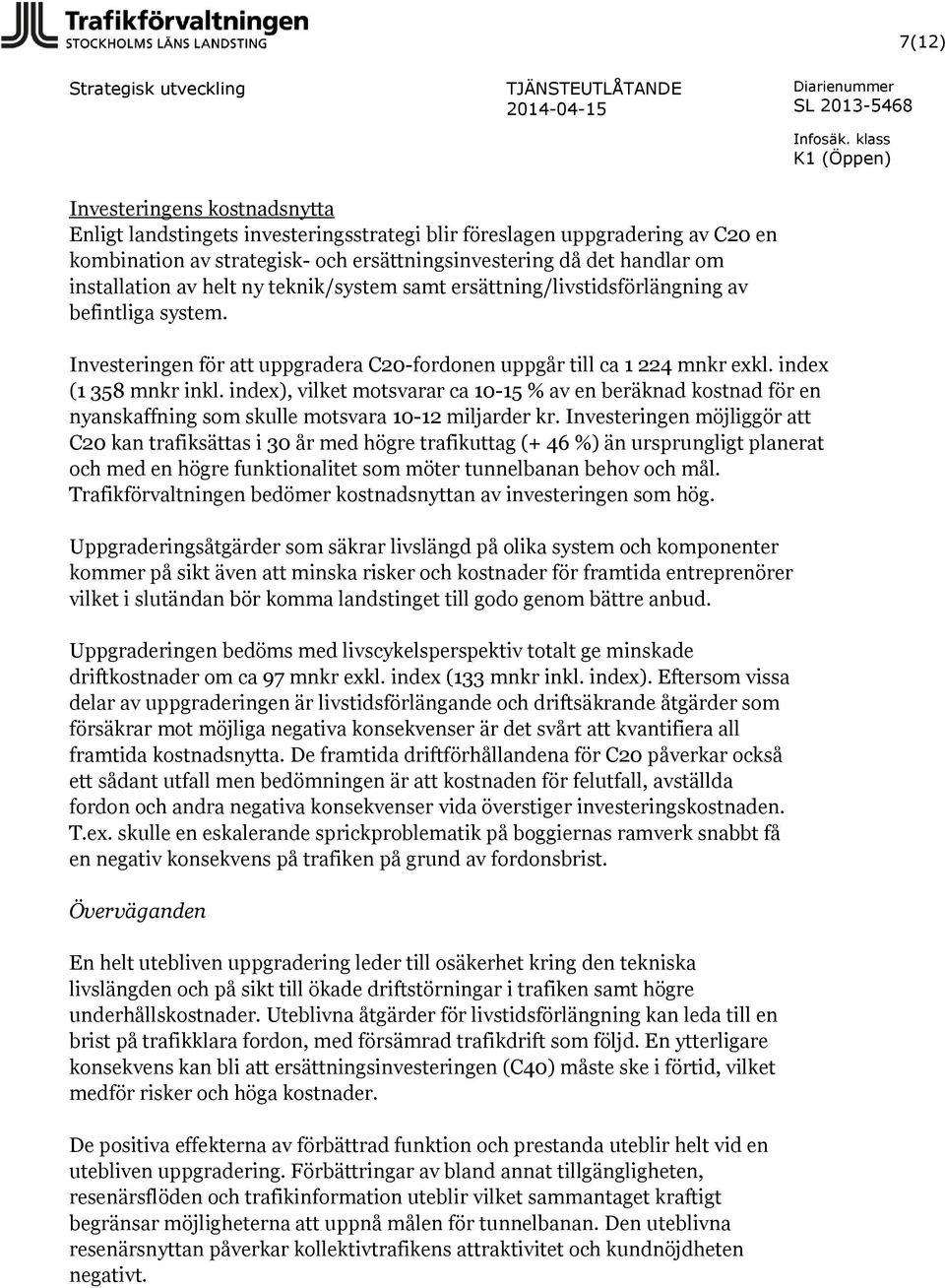 Investeringen för att uppgradera C20-fordonen uppgår till ca 1 224 mnkr exkl. index (1 358 mnkr inkl.