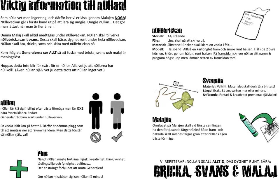 N0llan skall äta, dricka, sova och skita med n0llebrickan på. Kom ihåg att Generalerna ser ALLT så att fuska med bricka, svans och malaj är meningslöst. n0llebrickan Storlek: A4, stående.