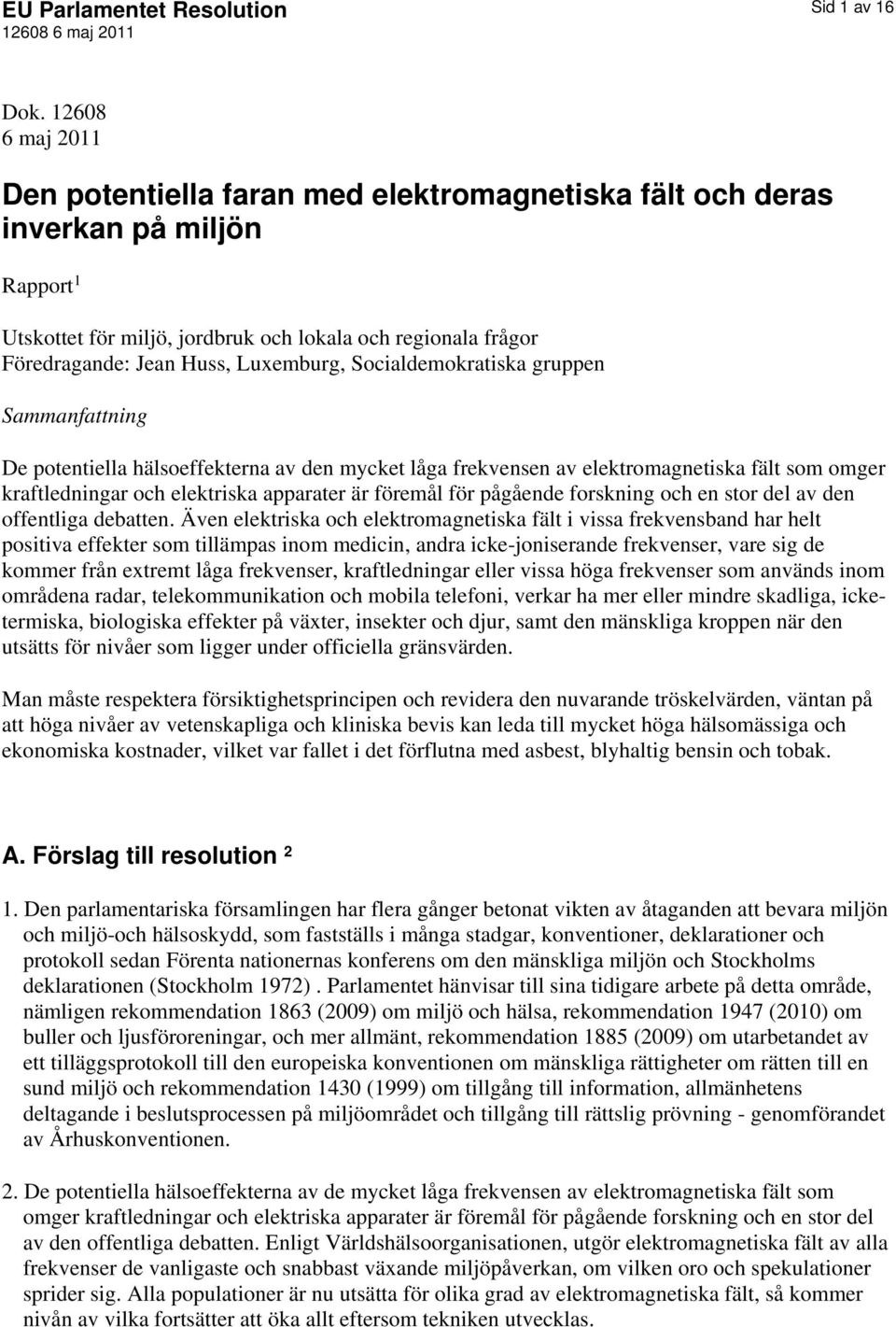 Luxemburg, Socialdemokratiska gruppen Sammanfattning De potentiella hälsoeffekterna av den mycket låga frekvensen av elektromagnetiska fält som omger kraftledningar och elektriska apparater är