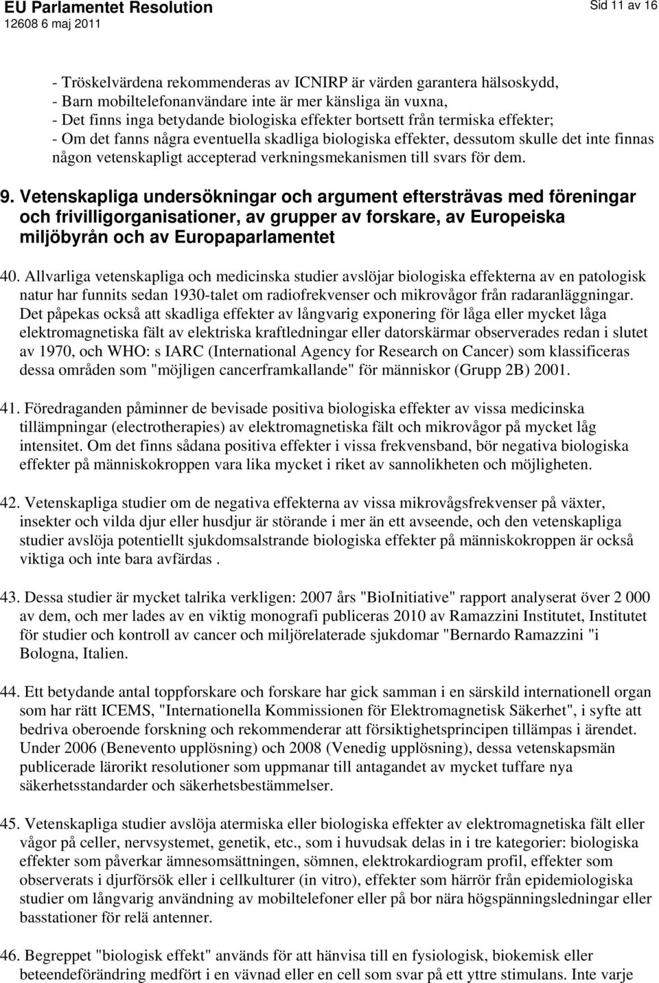 Vetenskapliga undersökningar och argument eftersträvas med föreningar och frivilligorganisationer, av grupper av forskare, av Europeiska miljöbyrån och av Europaparlamentet 40.