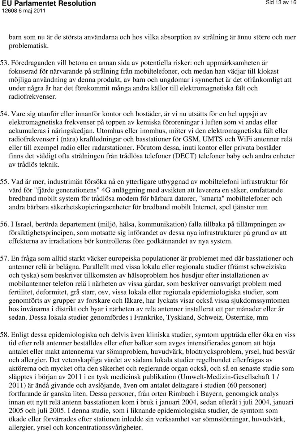 av denna produkt, av barn och ungdomar i synnerhet är det ofrånkomligt att under några år har det förekommit många andra källor till elektromagnetiska fält och radiofrekvenser. 54.