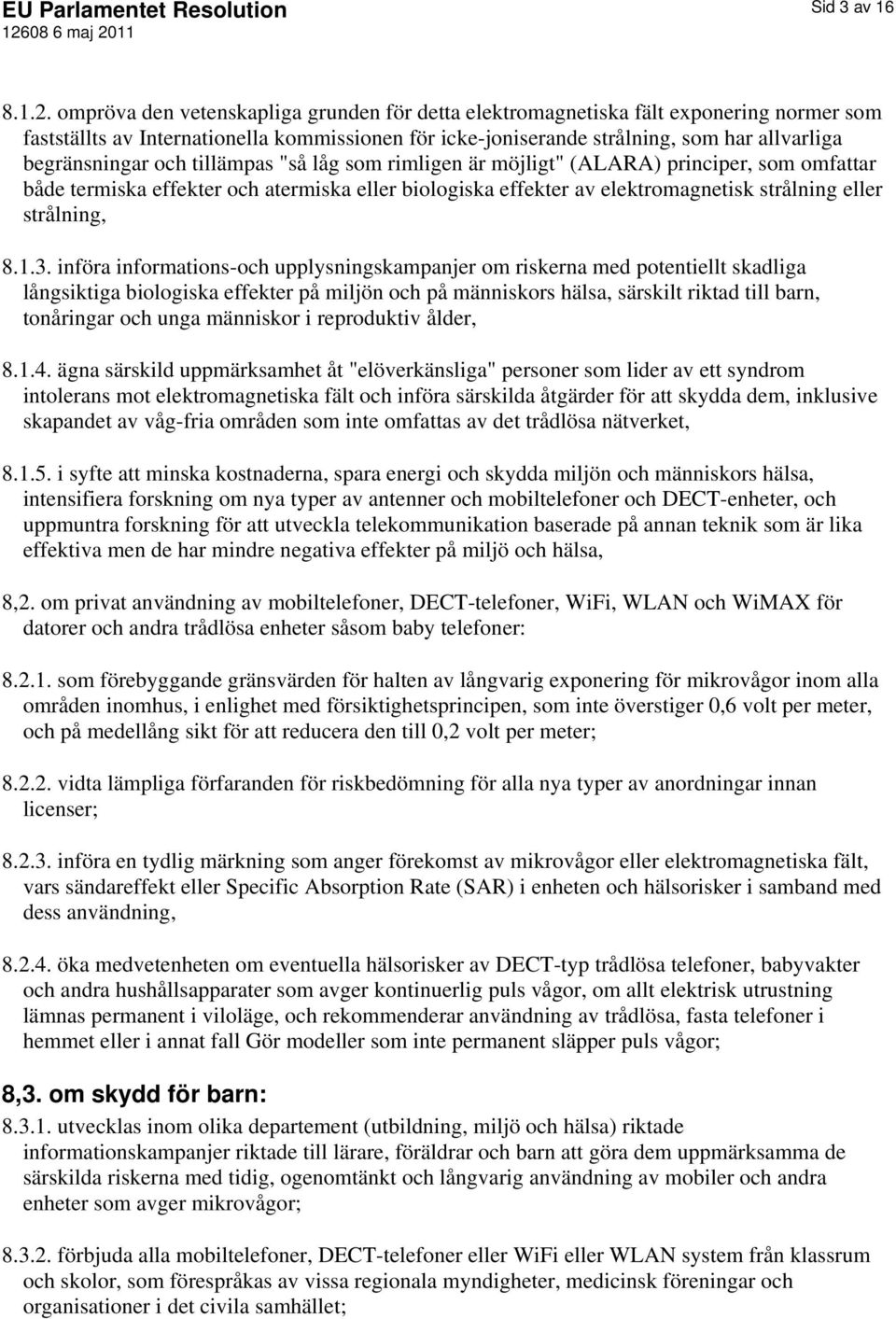 och tillämpas "så låg som rimligen är möjligt" (ALARA) principer, som omfattar både termiska effekter och atermiska eller biologiska effekter av elektromagnetisk strålning eller strålning, 8.1.3.